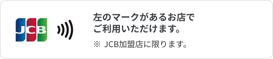左(JCB)のマークがあるお店でご利用いただけます。※JCB加盟店に限ります。